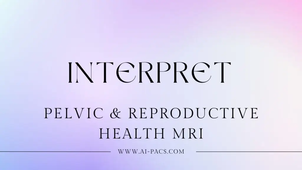 How to Interpret MRI Results for Pelvic and Reproductive Health