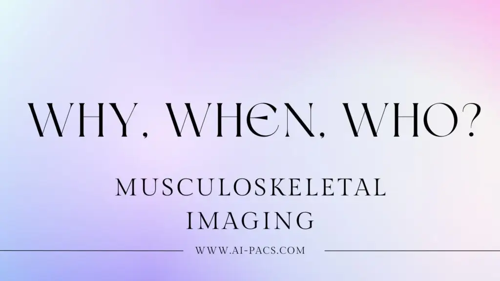 Musculoskeletal Imaging Why, When, Who to consider
