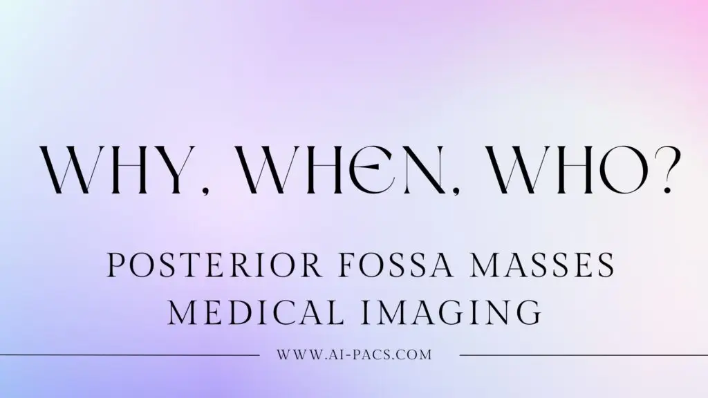 Understanding Posterior Fossa Masses Imaging Why, When, Who