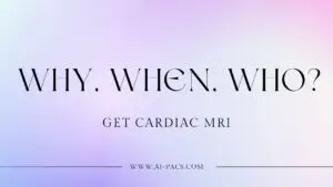 Why, When, Who to get Cardiac MRI