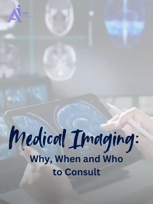 Medical Imaging: Why, When and Who to Consult