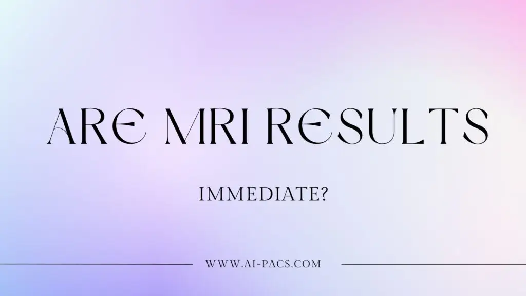 Are MRI Results Immediate?