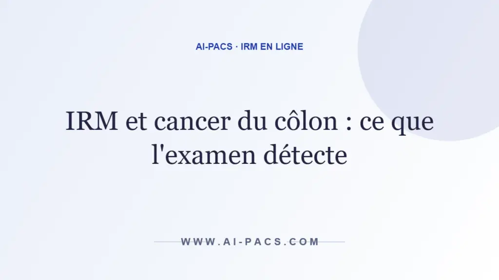 IRM et cancer du côlon : ce que l'examen détecte — AI-PACS
