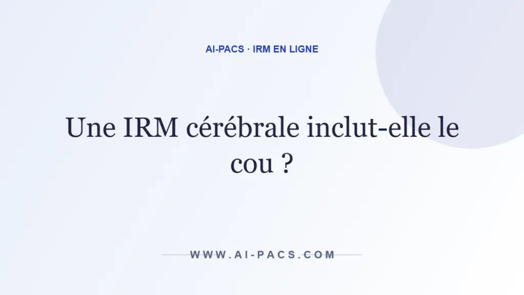 Une IRM cérébrale inclut-elle le cou ? — AI-PACS