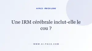 Une IRM cérébrale inclut-elle le cou ? — AI-PACS