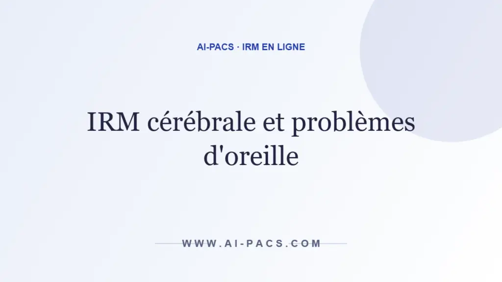 IRM cérébrale et problèmes d'oreille — AI-PACS
