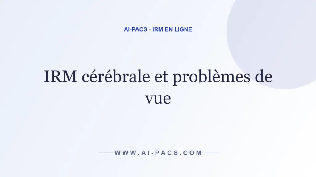 IRM cérébrale et problèmes de vue — AI-PACS