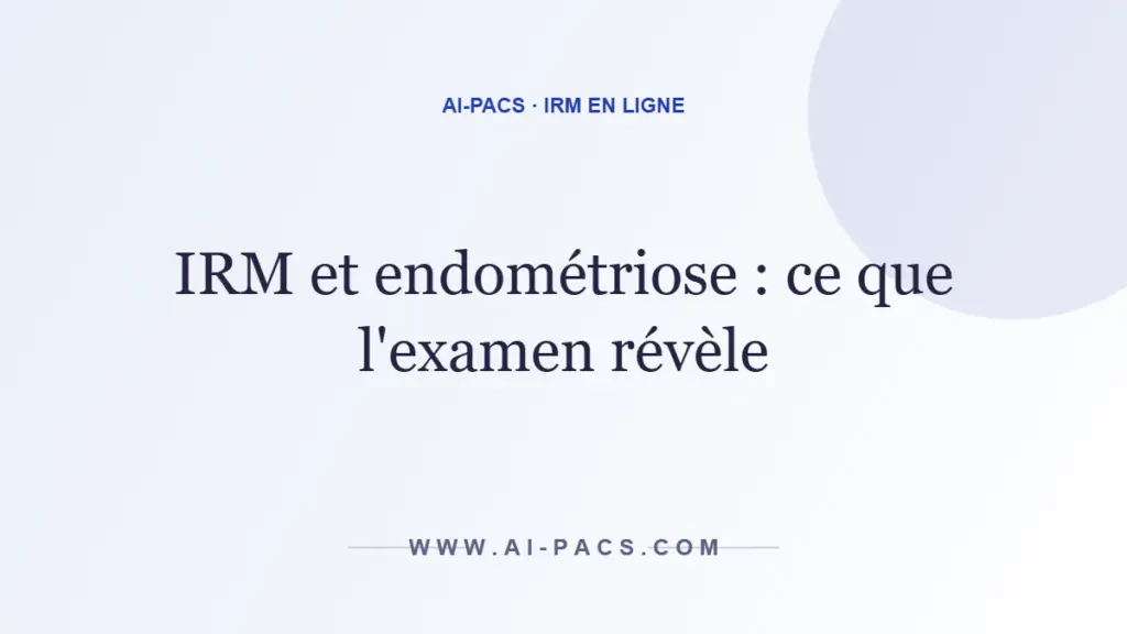IRM et endométriose : ce que l'examen révèle — AI-PACS