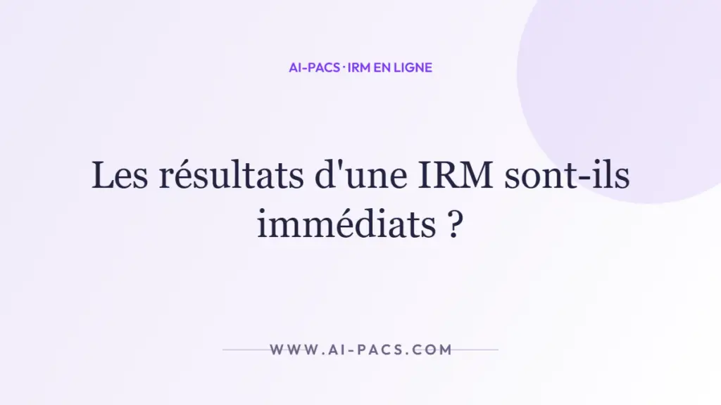 Les résultats d'une IRM sont-ils immédiats ? — AI-PACS